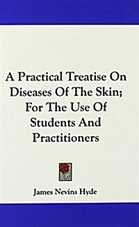 A Practical Treatise on Diseases of the Skin; For the Use of Students and Practitioners (Hardcover)