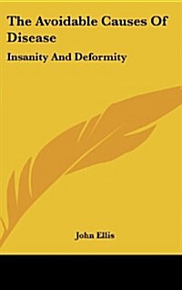 The Avoidable Causes of Disease: Insanity and Deformity (Hardcover)