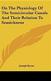 On the Physiology of the Semicircular Canals and Their Relation to Seasickness (Hardcover)