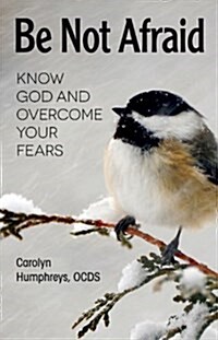 Be Not Afraid: Know God and Overcome Your Fears (Paperback)
