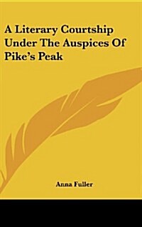 A Literary Courtship Under the Auspices of Pikes Peak (Hardcover)