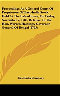 Proceedings at a General Court of Proprietors of East-India Stock, Held at the India-House, on Friday, November 7, 1783, Relative to the Hon. Warren H (Hardcover)