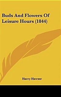 Buds and Flowers of Leisure Hours (1844) (Hardcover)