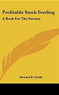 Profitable Stock Feeding: A Book for the Farmer (Hardcover)