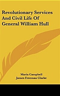 Revolutionary Services and Civil Life of General William Hull (Hardcover)