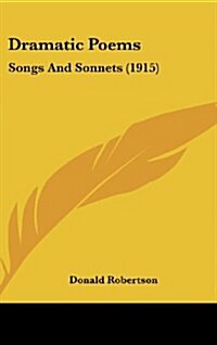 Dramatic Poems: Songs and Sonnets (1915) (Hardcover)