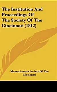 The Institution and Proceedings of the Society of the Cincinnati (1812) (Hardcover)