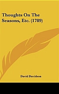 Thoughts on the Seasons, Etc. (1789) (Hardcover)
