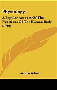 Physiology: A Popular Account of the Functions of the Human Body (1910) (Hardcover)