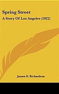 Spring Street: A Story of Los Angeles (1922) (Hardcover)