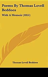 Poems by Thomas Lovell Beddoes: With a Memoir (1851) (Hardcover)