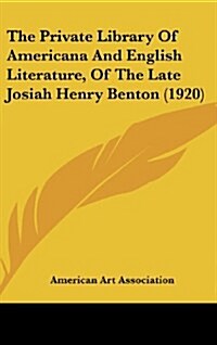 The Private Library of Americana and English Literature, of the Late Josiah Henry Benton (1920) (Hardcover)