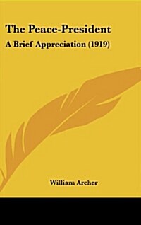 The Peace-President: A Brief Appreciation (1919) (Hardcover)