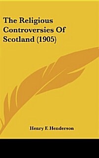 The Religious Controversies of Scotland (1905) (Hardcover)