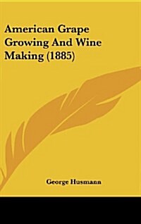 American Grape Growing and Wine Making (1885) (Hardcover)