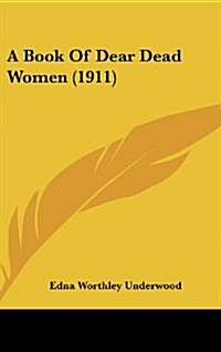 A Book of Dear Dead Women (1911) (Hardcover)