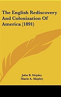 The English Rediscovery and Colonization of America (1891) (Hardcover)