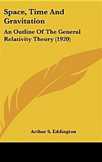 Space, Time and Gravitation: An Outline of the General Relativity Theory (1920) (Hardcover)