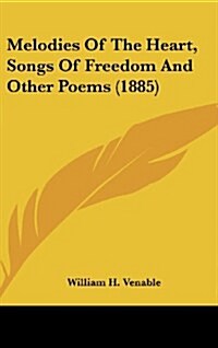 Melodies of the Heart, Songs of Freedom and Other Poems (1885) (Hardcover)