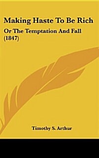 Making Haste to Be Rich: Or the Temptation and Fall (1847) (Hardcover)