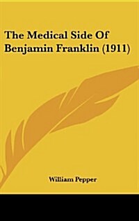 The Medical Side of Benjamin Franklin (1911) (Hardcover)
