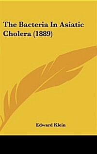 The Bacteria in Asiatic Cholera (1889) (Hardcover)