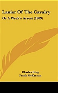 Lanier of the Cavalry: Or a Weeks Arrest (1909) (Hardcover)