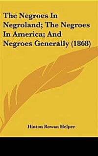 The Negroes in Negroland; The Negroes in America; And Negroes Generally (1868) (Hardcover)