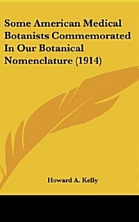 Some American Medical Botanists Commemorated in Our Botanical Nomenclature (1914) (Hardcover)