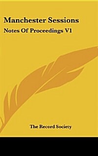 Manchester Sessions: Notes of Proceedings V1: 1616-1623 (1879) (Hardcover)