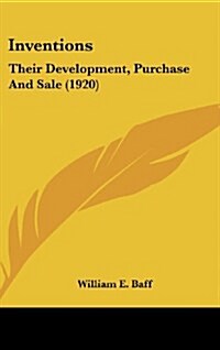 Inventions: Their Development, Purchase and Sale (1920) (Hardcover)