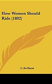 How Women Should Ride (1892) (Hardcover)