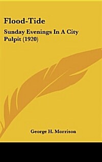 Flood-Tide: Sunday Evenings in a City Pulpit (1920) (Hardcover)