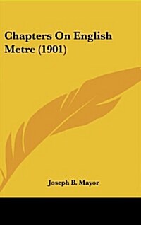 Chapters on English Metre (1901) (Hardcover)