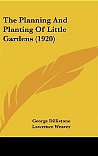 The Planning and Planting of Little Gardens (1920) (Hardcover)
