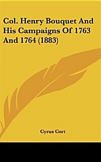 Col. Henry Bouquet and His Campaigns of 1763 and 1764 (1883) (Hardcover)