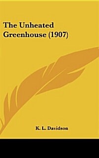 The Unheated Greenhouse (1907) (Hardcover)