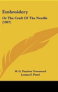 Embroidery: Or the Craft of the Needle (1907) (Hardcover)
