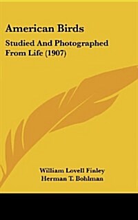 American Birds: Studied and Photographed from Life (1907) (Hardcover)