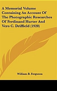 A Memorial Volume Containing an Account of the Photographic Researches of Ferdinand Hurter and Vero C. Driffield (1920) (Hardcover)