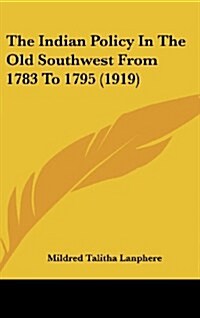 The Indian Policy in the Old Southwest from 1783 to 1795 (1919) (Hardcover)