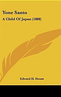 Yone Santo: A Child of Japan (1888) (Hardcover)