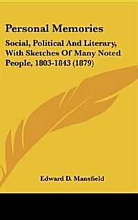 Personal Memories: Social, Political and Literary, with Sketches of Many Noted People, 1803-1843 (1879) (Hardcover)