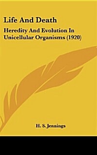 Life and Death: Heredity and Evolution in Unicellular Organisms (1920) (Hardcover)