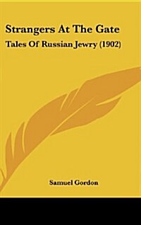 Strangers at the Gate: Tales of Russian Jewry (1902) (Hardcover)