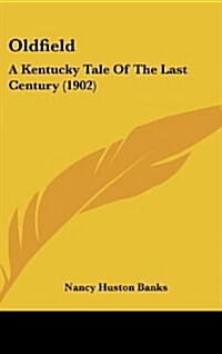 Oldfield: A Kentucky Tale of the Last Century (1902) (Hardcover)