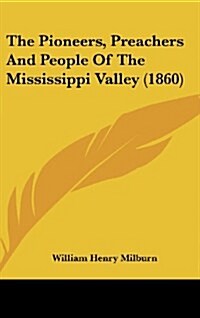 The Pioneers, Preachers and People of the Mississippi Valley (1860) (Hardcover)