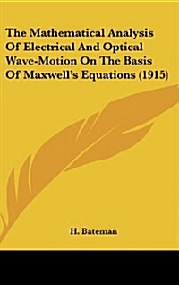 The Mathematical Analysis of Electrical and Optical Wave-Motion on the Basis of Maxwells Equations (1915) (Hardcover)