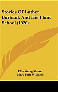 Stories of Luther Burbank and His Plant School (1920) (Hardcover)