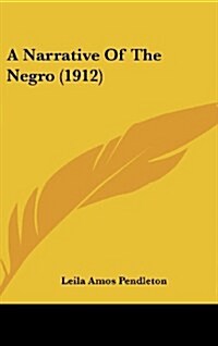 A Narrative of the Negro (1912) (Hardcover)